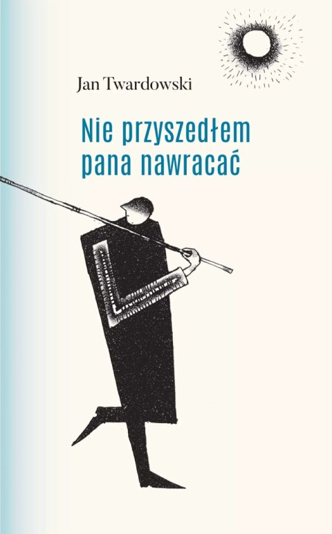 Nie przyszedłem pana nawracać. Wiersze 1945-2006 Nie przyszedłem pana nawracać. Wiersze 1945-2006