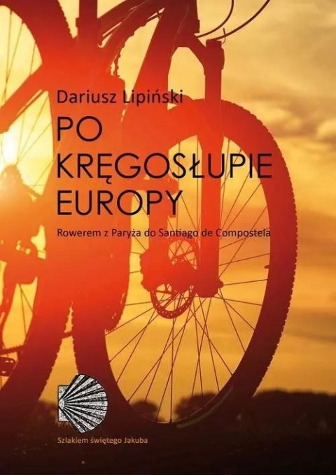 Po kręgosłupie Europy. Rowerem z Paryża do Santiago de Compostela Po kręgosłupie Europy. Rowerem z Paryża do Santiago de Compostela
