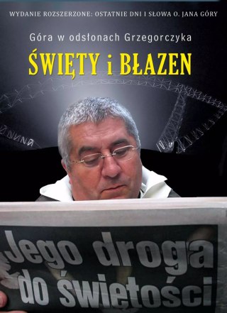 Święty i błazen. Jego droga do świętości. (Wydanie zmienione i poszerzone: ostatnie dni i słowa o. Jana Góry)