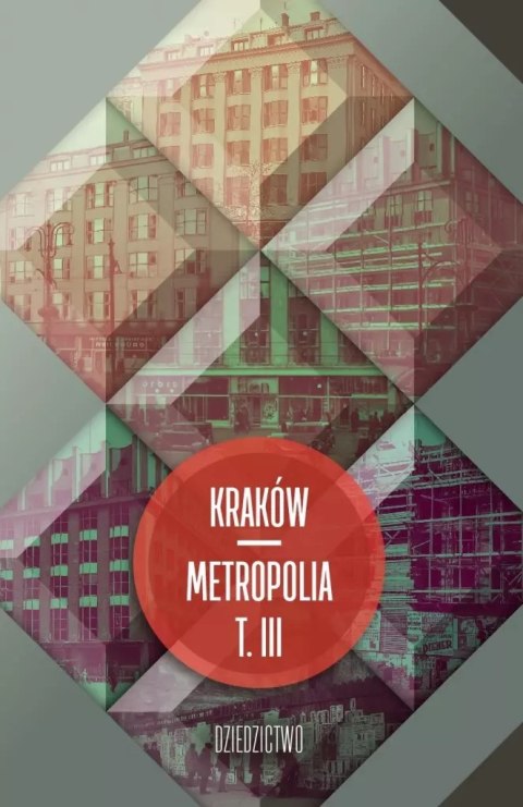 Kraków - metropolia. Tom 3. Dziedzictwo Kraków - metropolia. Tom 3. Dziedzictwo