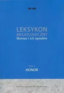 Leksykon aksjologiczny Słowian i ich sąsiadów. Tom 5: Honor Leksykon aksjologiczny Słowian i ich sąsiadów. Tom 5: Honor