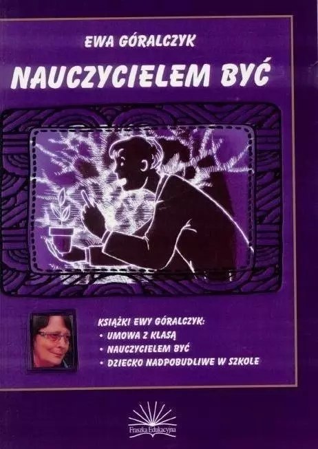 Nauczycielem być! Jak zapanować nad trudnymi zachowaniami uczniów i porozumieć się z klasą Nauczycielem być! Jak zapanować nad trudnymi zachowaniami uczniów i porozumieć się z klasą