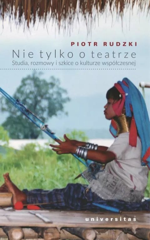 Nie tylko o teatrze. Studia, rozmowy i szkice o kulturze współczesnej Nie tylko o teatrze. Studia, rozmowy i szkice o kulturze współczesnej