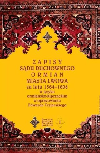 Pomniki dziejowe Ormian Polskich. Tom 1. Zapisy sądu duchownego Ormian miasta Lwowa za lata 1564-1608 w języku ormiańsko-kipczac