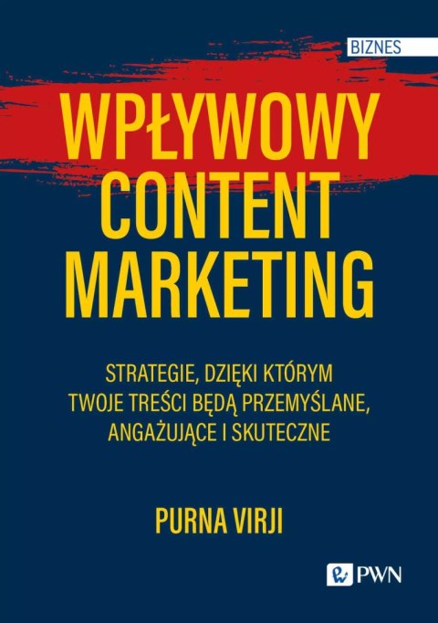 Wpływowy content marketing. Strategie, dzięki którym Twoje treści będą przemyślane, angażujące i skuteczne Wpływowy content marketing. Strategie, dzięki którym Twoje treści będą przemyślane, angażujące i skuteczne