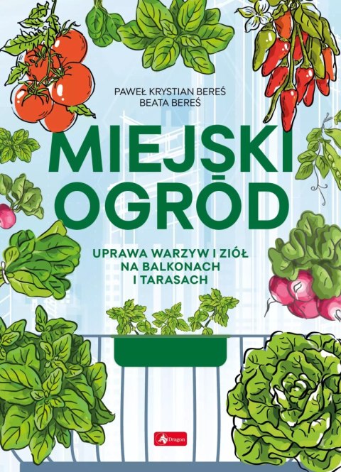 Miejski ogród. Uprawa warzyw i ziół na balkonach i tarasach Miejski ogród. Uprawa warzyw i ziół na balkonach i tarasach