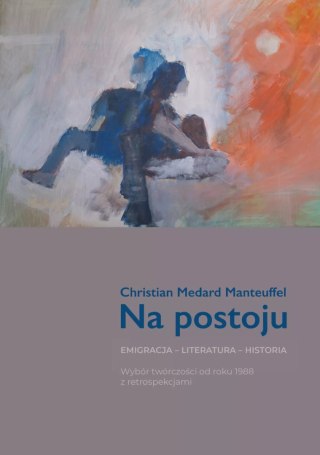 Na postoju. Emigracja - Literatura - Historia. Wybór twórczości od roku 1988 z retrospekcjami