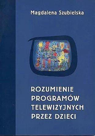 Rozumienie programów telewizyjnych przez dzieci Rozumienie programów telewizyjnych przez dzieci
