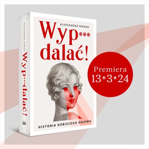 Wyp***dalać! Historia kobiecego gniewu Wyp***dalać! Historia kobiecego gniewu