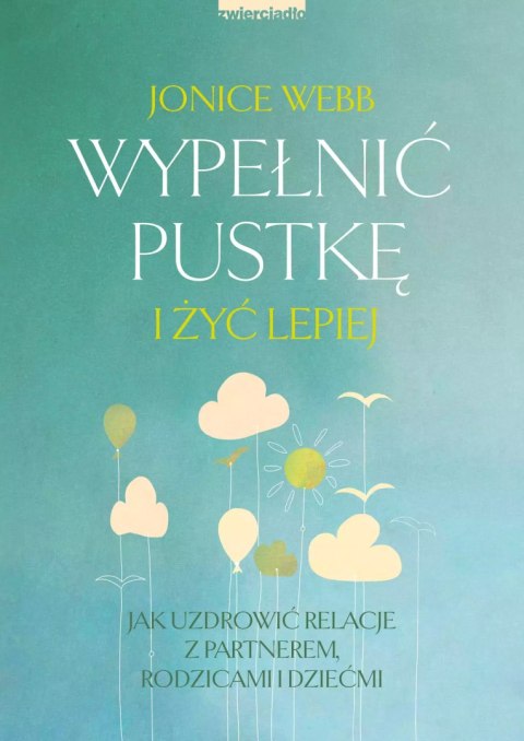 Wypełnić pustkę i żyć lepiej. Jak uzdrowić relację z partnerem, rodzicami i dziećmi Wypełnić pustkę i żyć lepiej. Jak uzdrowić relację z partnerem, rodzicami i dziećmi