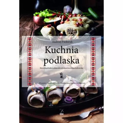 Kuchnia podlaska. Litewska-białoruska-ukraińska-tatarska-żydowska. Kuchnia podlaska. Litewska-białoruska-ukraińska-tatarska-żydowska.