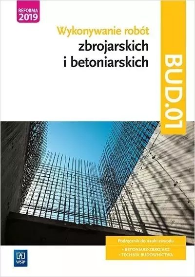 Kwalifikacja BUD.01. Wykonywanie robót zbrojarskich i betoniarskich. Podręcznik do nauki zawodu. Betoniarz-zbrojarz, technik bud Kwalifikacja BUD.01. Wykonywanie robót zbrojarskich i betoniarskich. Podręcznik do nauki zawodu. Betoniarz-zbrojarz, technik bud