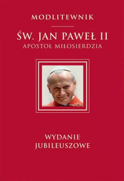 MODLITEWNIK ŚW. JAN PAWEŁ II APOSTOŁ MIŁOSIERDZIA MODLITEWNIK ŚW. JAN PAWEŁ II APOSTOŁ MIŁOSIERDZIA