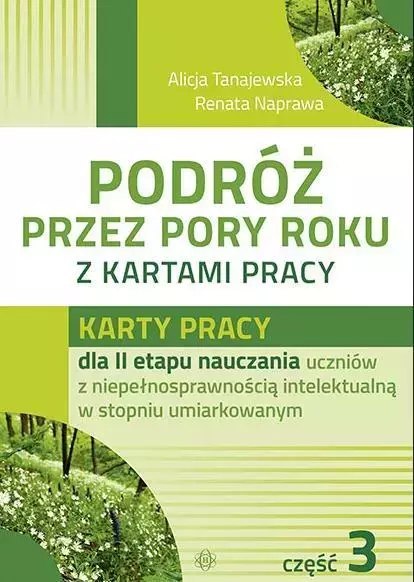Podróż przez pory roku z kartami pracy. Karty pracy dla II etapu nauczania uczniów z niepełnosprawnością intelektualną w stopniu Podróż przez pory roku z kartami pracy. Karty pracy dla II etapu nauczania uczniów z niepełnosprawnością intelektualną w stopniu