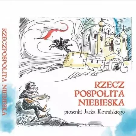 Rzeczpospolita Niebieska. Piosenki J.Kowalskiego Rzeczpospolita Niebieska. Piosenki J.Kowalskiego