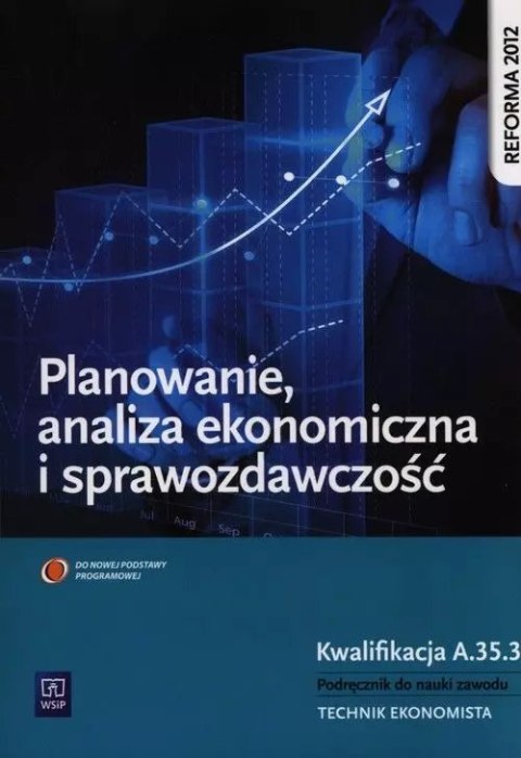 Planowanie, analiza ekonomiczna i sprawozdawczość. Kwalifikacja A.35.3. Podręcznik do nauki zawodu. Technik ekonomista Planowanie, analiza ekonomiczna i sprawozdawczość. Kwalifikacja A.35.3. Podręcznik do nauki zawodu. Technik ekonomista