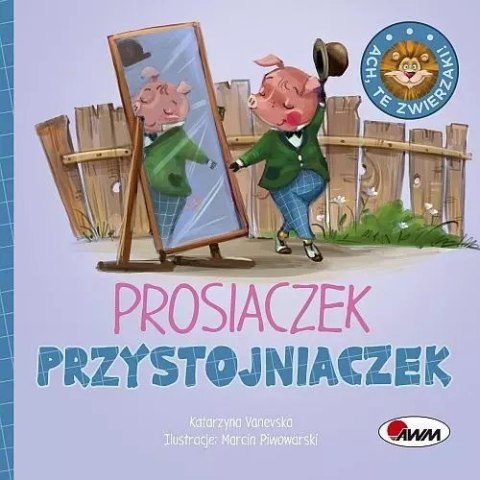 Ach, te zwierzaki! Prosiaczek przystojniaczek Ach, te zwierzaki! Prosiaczek przystojniaczek