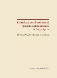 Konteksty psychosomatyki i psychologii klinicznej w biegu życia Konteksty psychosomatyki i psychologii klinicznej w biegu życia