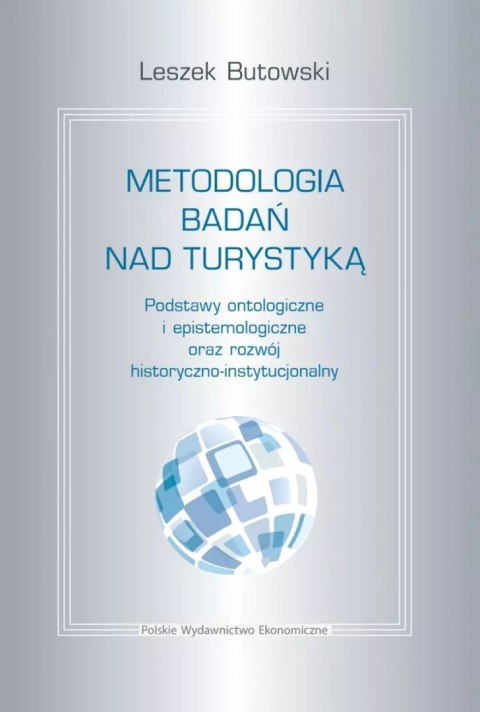 Metodologia badań nad turystyką. Podstawy ontologiczne i epistemologiczne oraz rozwój historyczno-instytucjonalny Metodologia badań nad turystyką. Podstawy ontologiczne i epistemologiczne oraz rozwój historyczno-instytucjonalny