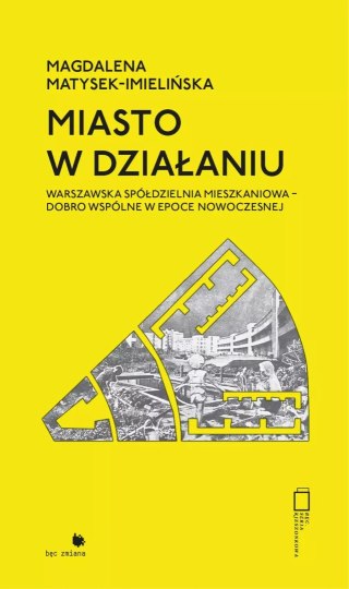 Miasto w działaniu. Warszawska spółdzielnia mieszkaniowa - dobro wspólne w epoce nowoczesnej