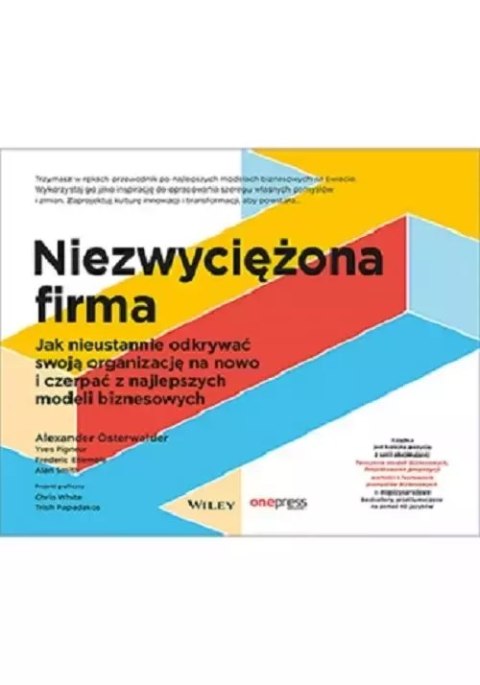 Niezwyciężona firma. Jak nieustannie odkrywać swoją organizację na nowo i czerpać z najlepszych modeli biznesowych Niezwyciężona firma. Jak nieustannie odkrywać swoją organizację na nowo i czerpać z najlepszych modeli biznesowych