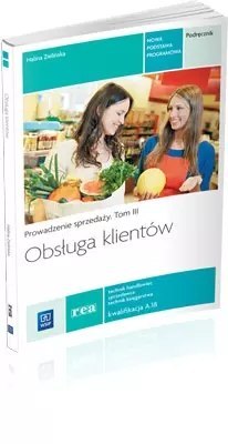 Obsługa klientów. Prowadzenie sprzedaży. Tom 3. Podręcznik. Technik handlowiec. Sprzedawca. Technik księgarstwa. Kwalifikacja A.