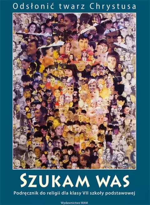 Odsłonić twarz Chrystusa. Szukam was. Podręcznik do religii dla klasy 7 szkoły podstawowej Odsłonić twarz Chrystusa. Szukam was. Podręcznik do religii dla klasy 7 szkoły podstawowej