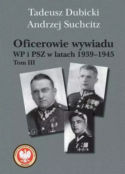 Oficerowie wywiadu WP i PSZ w latach 1939-1945. Tom 3 Oficerowie wywiadu WP i PSZ w latach 1939-1945. Tom 3