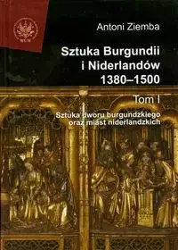 Sztuka Burgundii i Niderlandów 1380-1500. Tom 1 Sztuka Burgundii i Niderlandów 1380-1500. Tom 1
