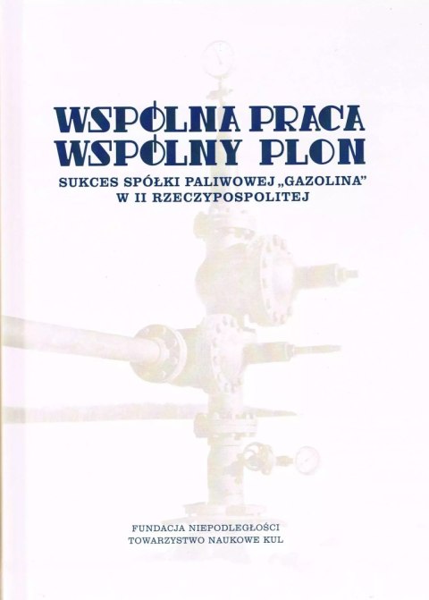 Wspólna praca, wspólny plon. Sukces spółki paliwowej Gazolina w II Rzeczypospolitej Wspólna praca, wspólny plon. Sukces spółki paliwowej Gazolina w II Rzeczypospolitej