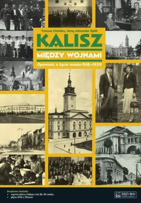 Kalisz między wojnami Opowieść o życiu miasta 1918-1939 Kalisz między wojnami Opowieść o życiu miasta 1918-1939