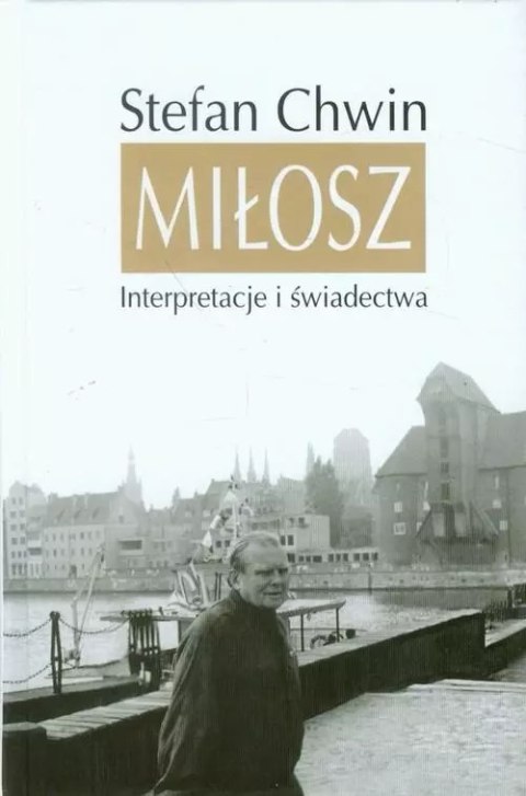 Miłosz. Interpretacje i świadectwa Miłosz. Interpretacje i świadectwa