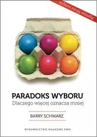 Paradoks wyboru. Dlaczego więcej oznacza mniej Paradoks wyboru. Dlaczego więcej oznacza mniej