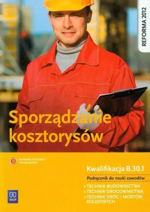 Sporządzanie kosztorysów. Kwalifikacja B.30.1. Podręcznik do nauki zawodów. Technik budownictwa, technik drogownictwa, technik d Sporządzanie kosztorysów. Kwalifikacja B.30.1. Podręcznik do nauki zawodów. Technik budownictwa, technik drogownictwa, technik d