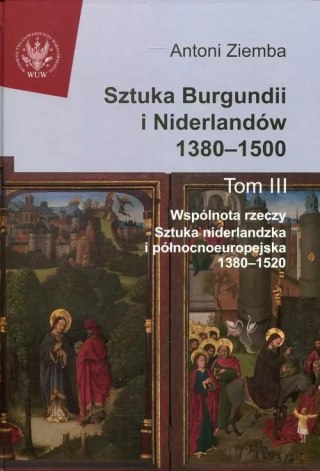 Sztuka Burgundii i Niderlandów 1380-1500. Tom 3. Wspólnota rzeczy: sztuka niderlandzka i północnoeuropejska
