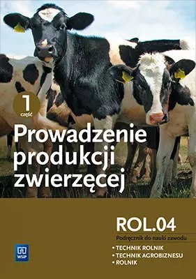 Prowadzenie produkcji zwierzęcej. ROL.04. Podręcznik do nauki zawodów technik rolnik, technik agrobiznesu i rolnik. Część 1