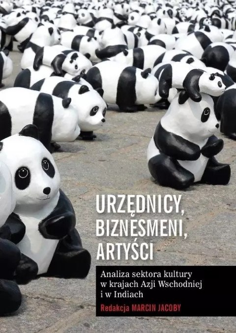 Urzędnicy, biznesmeni, artyści. Analiza sektora kultury w krajach Azji Wschodniej i w Indiach Urzędnicy, biznesmeni, artyści. Analiza sektora kultury w krajach Azji Wschodniej i w Indiach