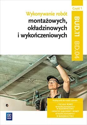Wykonywanie robót montażowych, okładzinowych i wykończeniowych. Kwalifikacja BUD.11/BD.04. Podręcznik do nauki zawodu. Część 1, Wykonywanie robót montażowych, okładzinowych i wykończeniowych. Kwalifikacja BUD.11/BD.04. Podręcznik do nauki zawodu. Część 1,