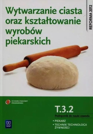 Wytwarzanie ciasta oraz kształtowanie wyrobów piekarskich. Kwalifikacja T.3.2. Podręcznik do nauki zawodu. Piekarz. Technik tech