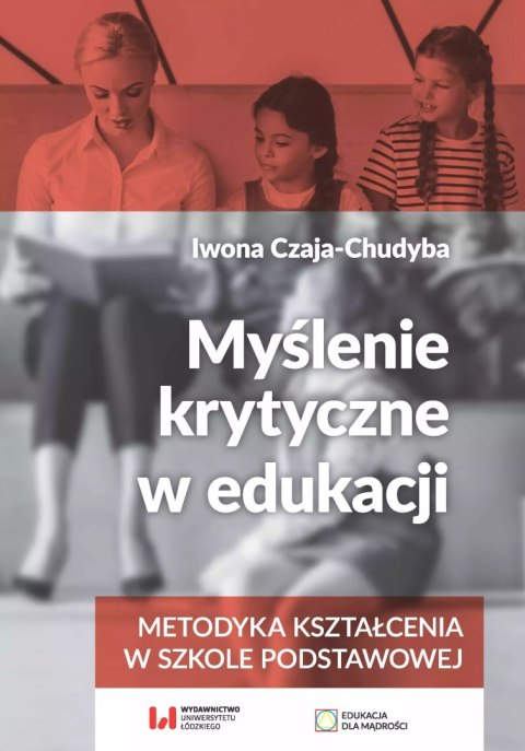 Myślenie krytyczne w edukacji. Metodyka kształcenia w szkole podstawowej Myślenie krytyczne w edukacji. Metodyka kształcenia w szkole podstawowej