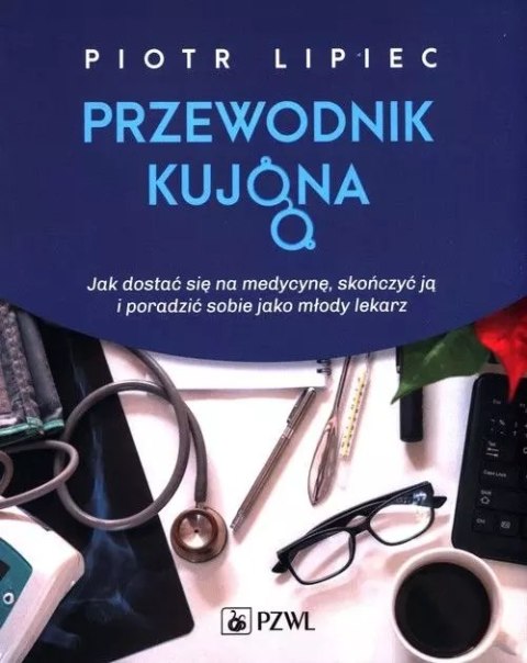 Przewodnik kujona. Jak się dostać na medycynę skończyć ją i poradzić sobie jako młody lekarz Przewodnik kujona. Jak się dostać na medycynę skończyć ją i poradzić sobie jako młody lekarz