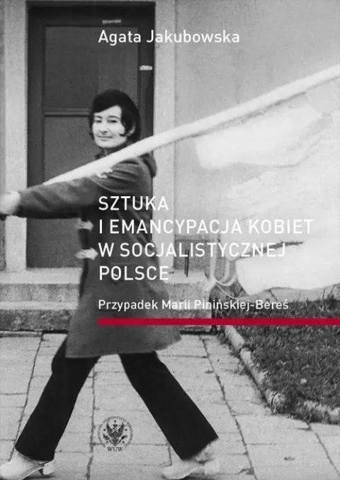 Sztuka i emancypacja kobiet w socjalistycznej Polsce. Przypadek Marii Pinińskiej-Bereś Sztuka i emancypacja kobiet w socjalistycznej Polsce. Przypadek Marii Pinińskiej-Bereś