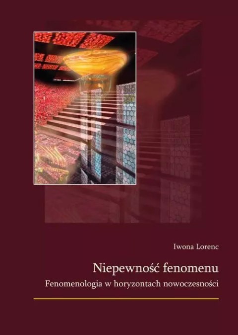 Niepewność fenomenu. Fenomenologia w horyzontach nowoczesności Niepewność fenomenu. Fenomenologia w horyzontach nowoczesności