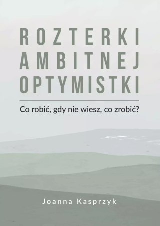Rozterki ambitnej optymistki. Co robić, gdy nie wiesz, co zrobić?