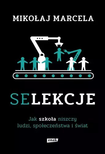 Selekcje. Jak szkoła niszczy ludzi, społeczeństwa i świat Selekcje. Jak szkoła niszczy ludzi, społeczeństwa i świat