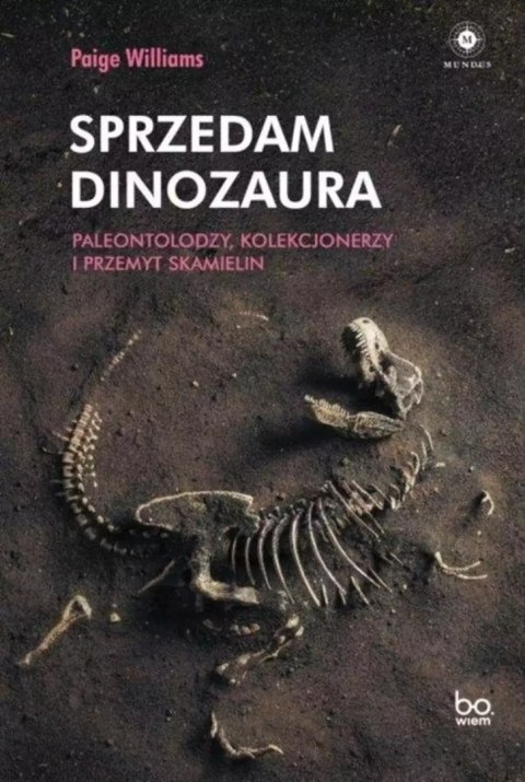 Sprzedam dinozaura. Paleontolodzy, kolekcjonerzy i przemyt skamielin Sprzedam dinozaura. Paleontolodzy, kolekcjonerzy i przemyt skamielin