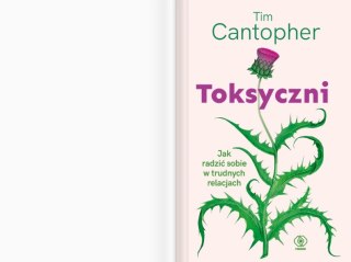 Toksyczni. Jak radzić sobie w trudnych relacjach