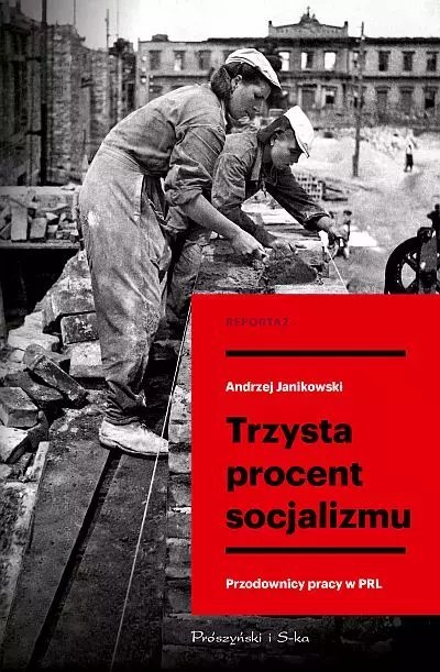 Trzysta procent socjalizmu. Przodownicy pracy w PRL Trzysta procent socjalizmu. Przodownicy pracy w PRL