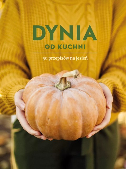 Dynia od kuchni. 50 przepisów na jesień Dynia od kuchni. 50 przepisów na jesień