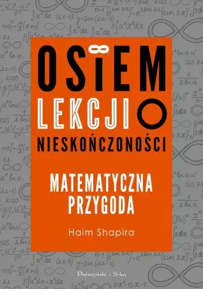 Osiem lekcji o nieskończoności. Matematyczna przygoda Osiem lekcji o nieskończoności. Matematyczna przygoda